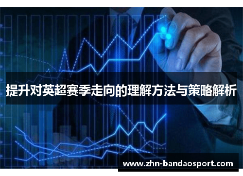 提升对英超赛季走向的理解方法与策略解析