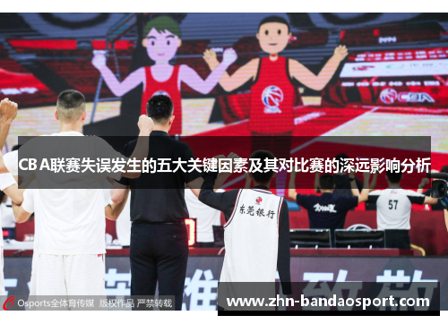 CBA联赛失误发生的五大关键因素及其对比赛的深远影响分析