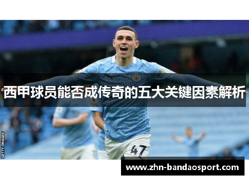西甲球员能否成传奇的五大关键因素解析
