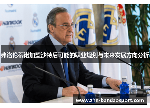 弗洛伦蒂诺加盟沙特后可能的职业规划与未来发展方向分析