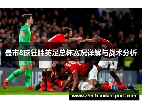 曼市8球狂胜英足总杯赛况详解与战术分析