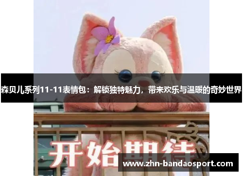 森贝儿系列11-11表情包：解锁独特魅力，带来欢乐与温暖的奇妙世界
