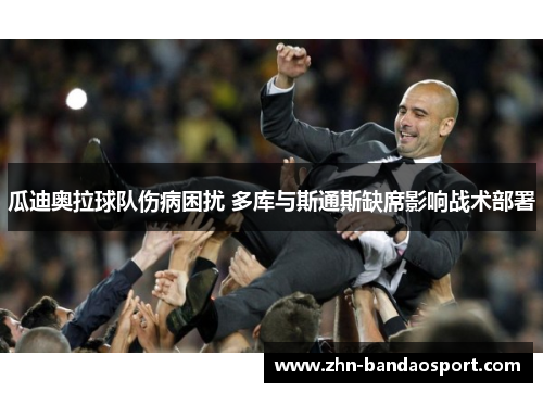 瓜迪奥拉球队伤病困扰 多库与斯通斯缺席影响战术部署