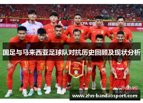 国足与马来西亚足球队对抗历史回顾及现状分析