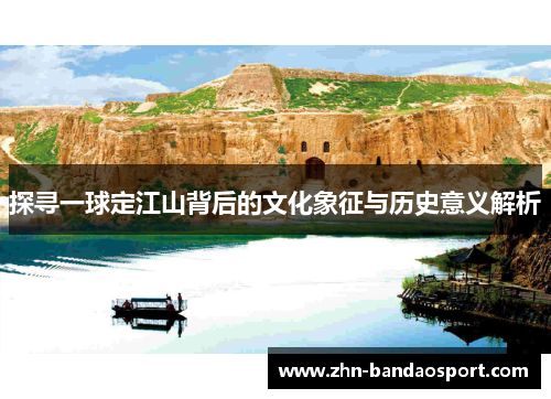探寻一球定江山背后的文化象征与历史意义解析