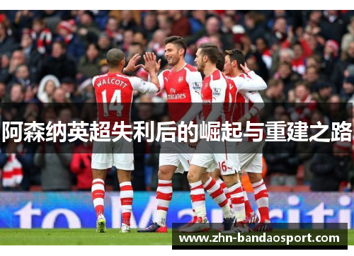 阿森纳英超失利后的崛起与重建之路
