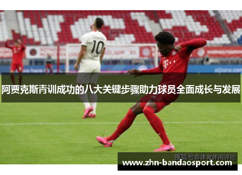 阿贾克斯青训成功的八大关键步骤助力球员全面成长与发展