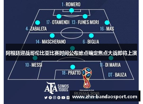 阿根廷迎战哥伦比亚比赛时间公布地点确定焦点大战即将上演 阿根廷迎战哥伦比亚比赛时间公布地点确定焦点大战即将上演