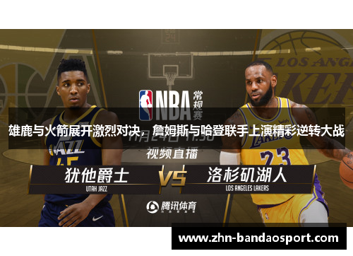 雄鹿与火箭展开激烈对决,詹姆斯与哈登联手上演精彩逆转大战 雄鹿与火箭展开激烈对决,詹姆斯与哈登联手上演精彩逆转大战