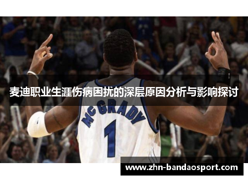 麦迪职业生涯伤病困扰的深层原因分析与影响探讨 麦迪职业生涯伤病困扰的深层原因分析与影响探讨