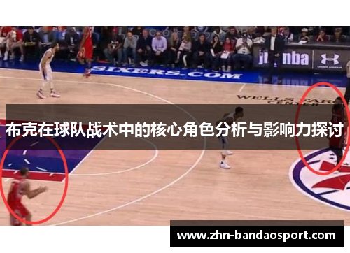 布克在球队战术中的核心角色分析与影响力探讨 布克在球队战术中的核心角色分析与影响力探讨